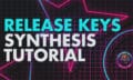 Release Keys Synthesis Tutorial